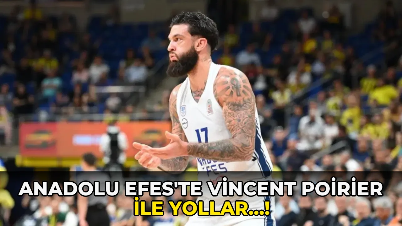 Anadolu Efes'te Vincent Poirier ile yollar…!