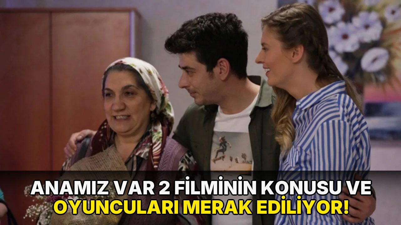 Anamız Var 2 Filminin Konusu ve oyuncuları Merak Ediliyor!