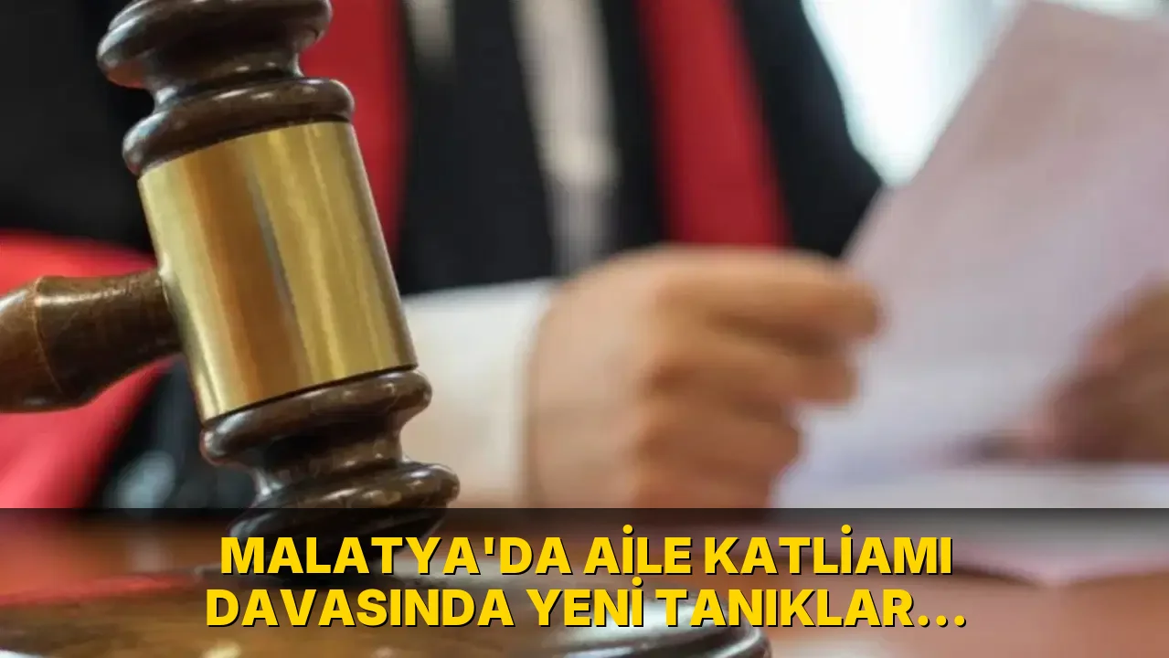 Malatya'da aile Katliamı Davasında Yeni Tanıklar Dinlenecek!