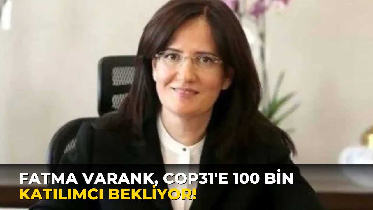 Fatma Varank, COP31'e 100 Bin Katılımcı Bekliyor!