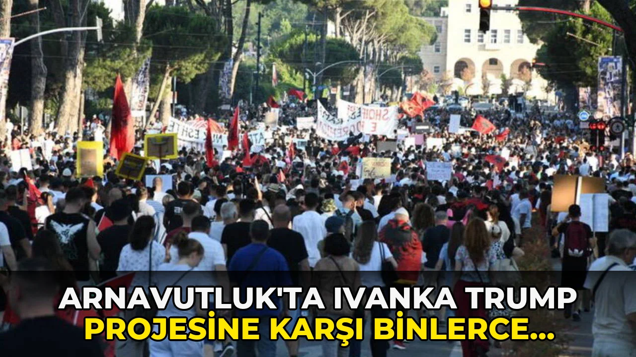 Arnavutluk'ta Ivanka Trump Projesine Karşı Binlerce Protesto!