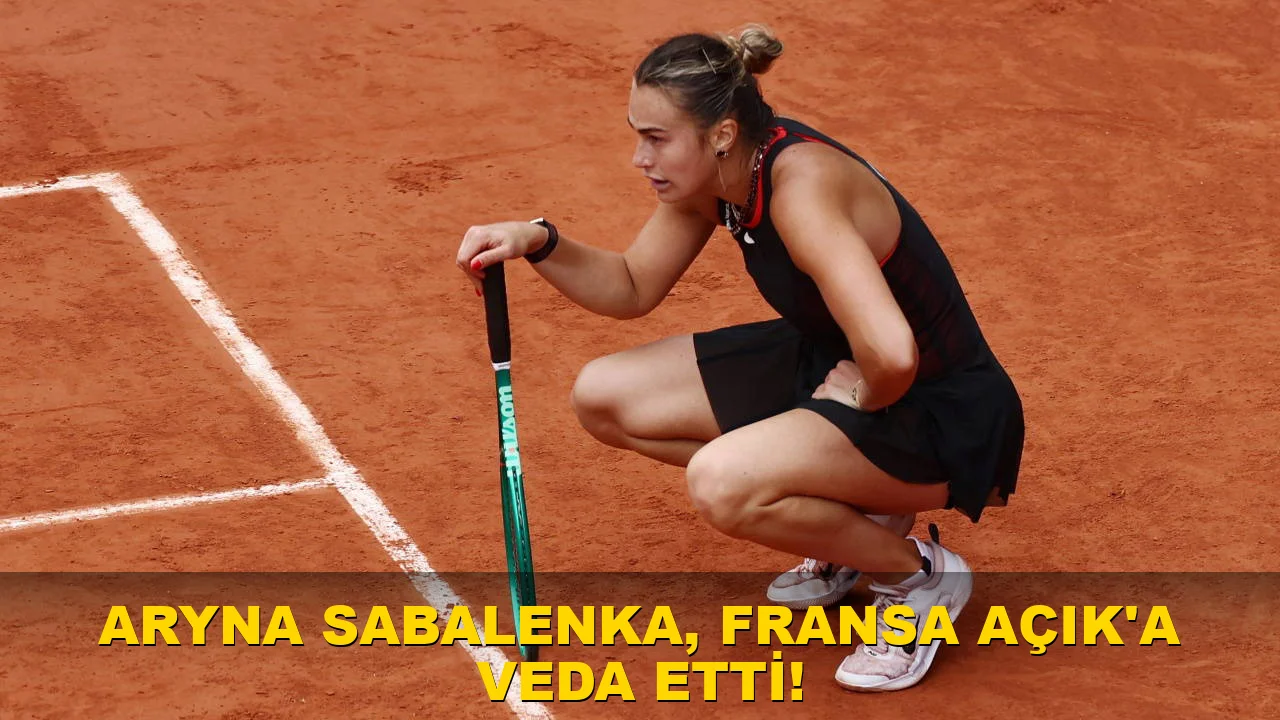 Aryna Sabalenka, Fransa Açık'a veda etti!