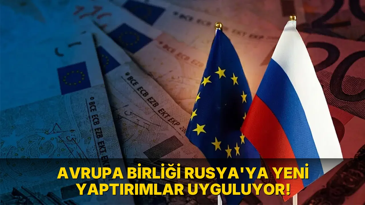 Avrupa Birliği Rusya'ya yeni Yaptırımlar Uyguluyor!