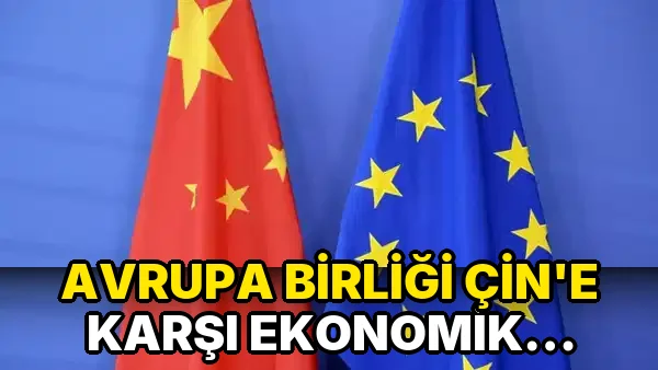 Avrupa Birliği Çin'e Karşı Ekonomik Önlemler aldı!