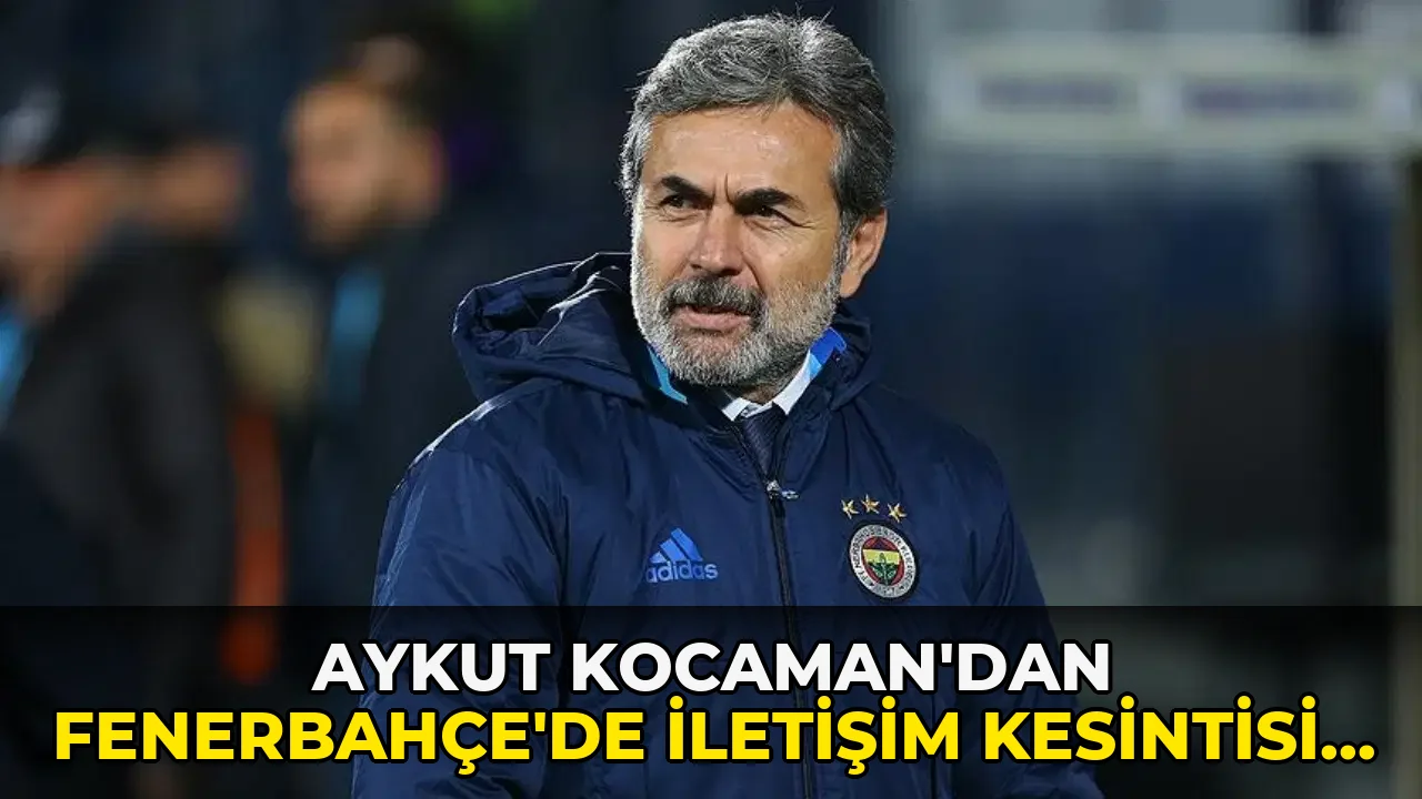 Aykut Kocaman’dan Fenerbahçe’de iletişim Kesintisi Açıklaması!