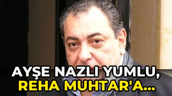 Ayşe Nazlı Yumlu, Reha Muhtar'a duygusal bir veda…!