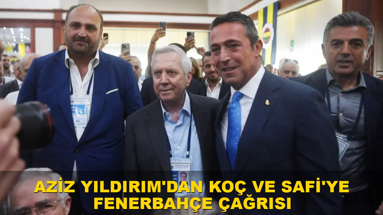 Aziz Yıldırım'dan Koç ve Safi'ye Fenerbahçe Çağrısı