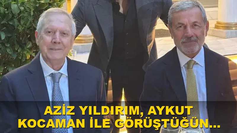 Aziz Yıldırım, Aykut Kocaman ile görüştüğünü açıkladı