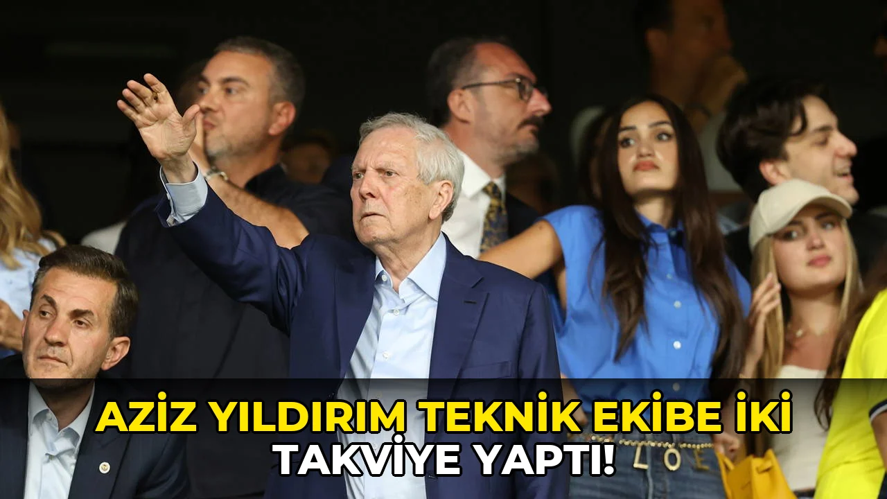 Aziz Yıldırım Teknik Ekibe İki Takviye yaptı!