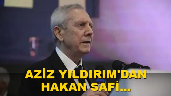 Aziz Yıldırım'dan Hakan Safi açıklaması: İmzalar şart