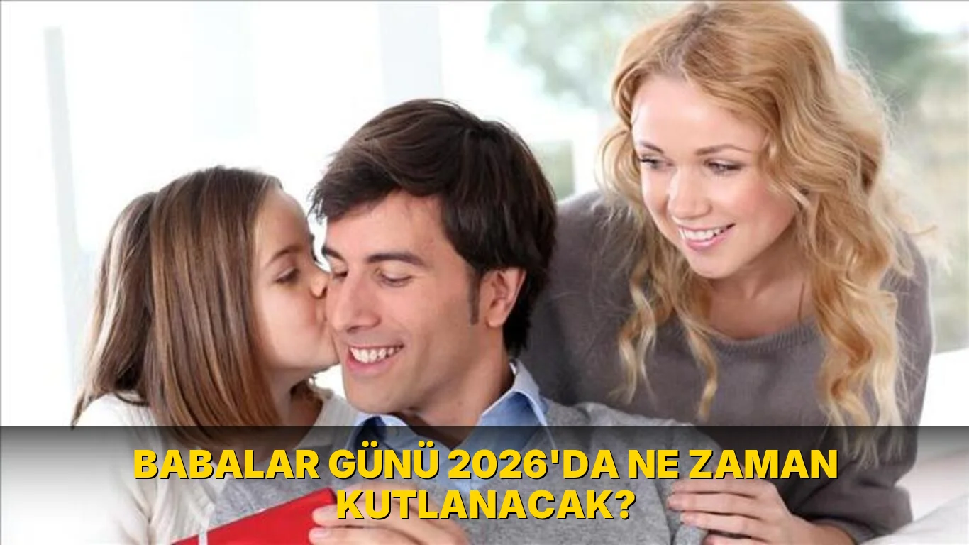 Babalar Günü 2026'da ne zaman kutlanacak?