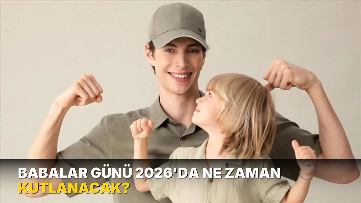 Babalar Günü 2026'da ne zaman kutlanacak?