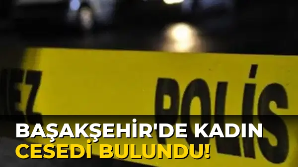 Başakşehir'de kadın Cesedi Bulundu!