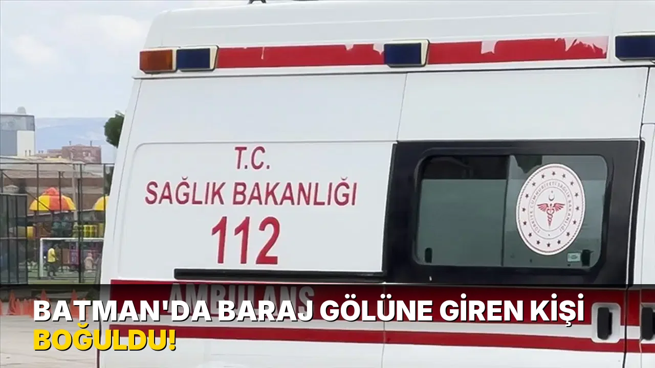 Batman'da baraj Gölüne Giren Kişi Boğuldu!
