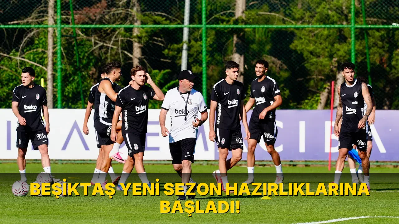 Beşiktaş Yeni Sezon Hazırlıklarına Başladı!