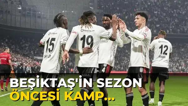 Beşiktaş'in Sezon Öncesi Kamp programı…!