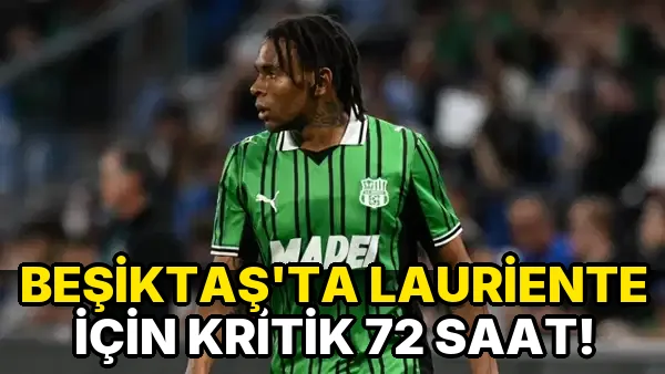 Beşiktaş'ta Lauriente için kritik 72 saat!