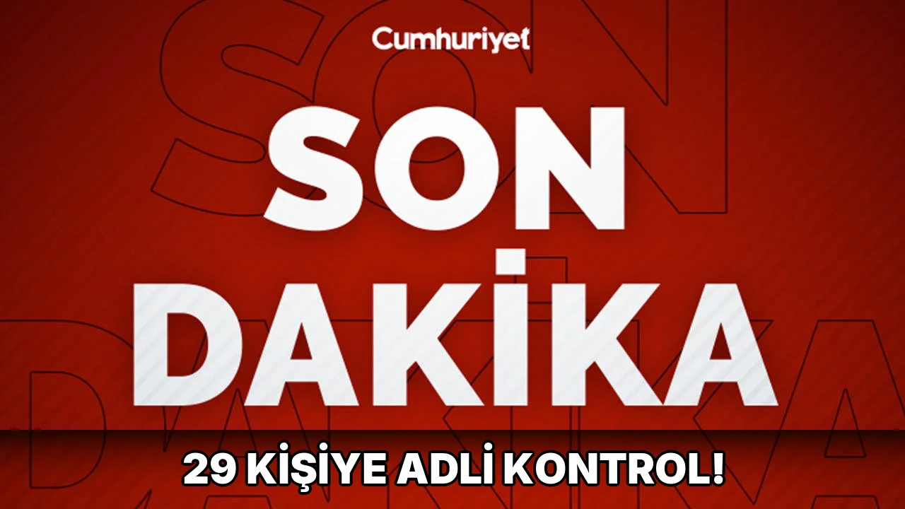 29 Kişiye Adli Kontrol!