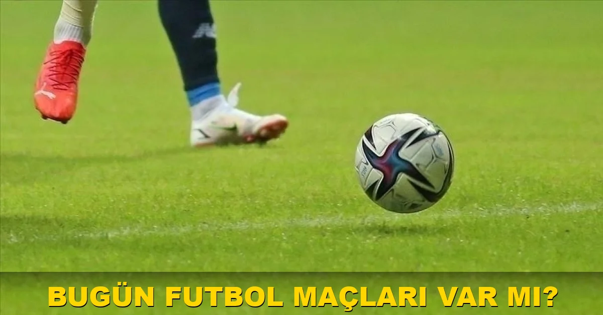 Bugün futbol maçları var mı?