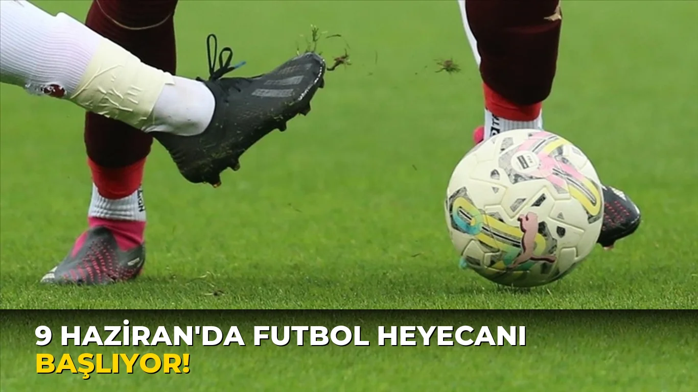 9 Haziran'da futbol Heyecanı Başlıyor!
