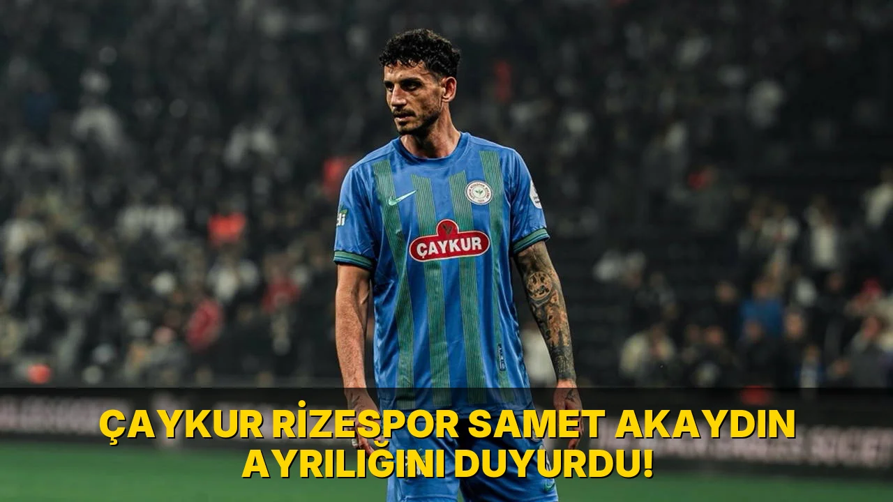 Çaykur Rizespor Samet Akaydın Ayrılığını duyurdu!