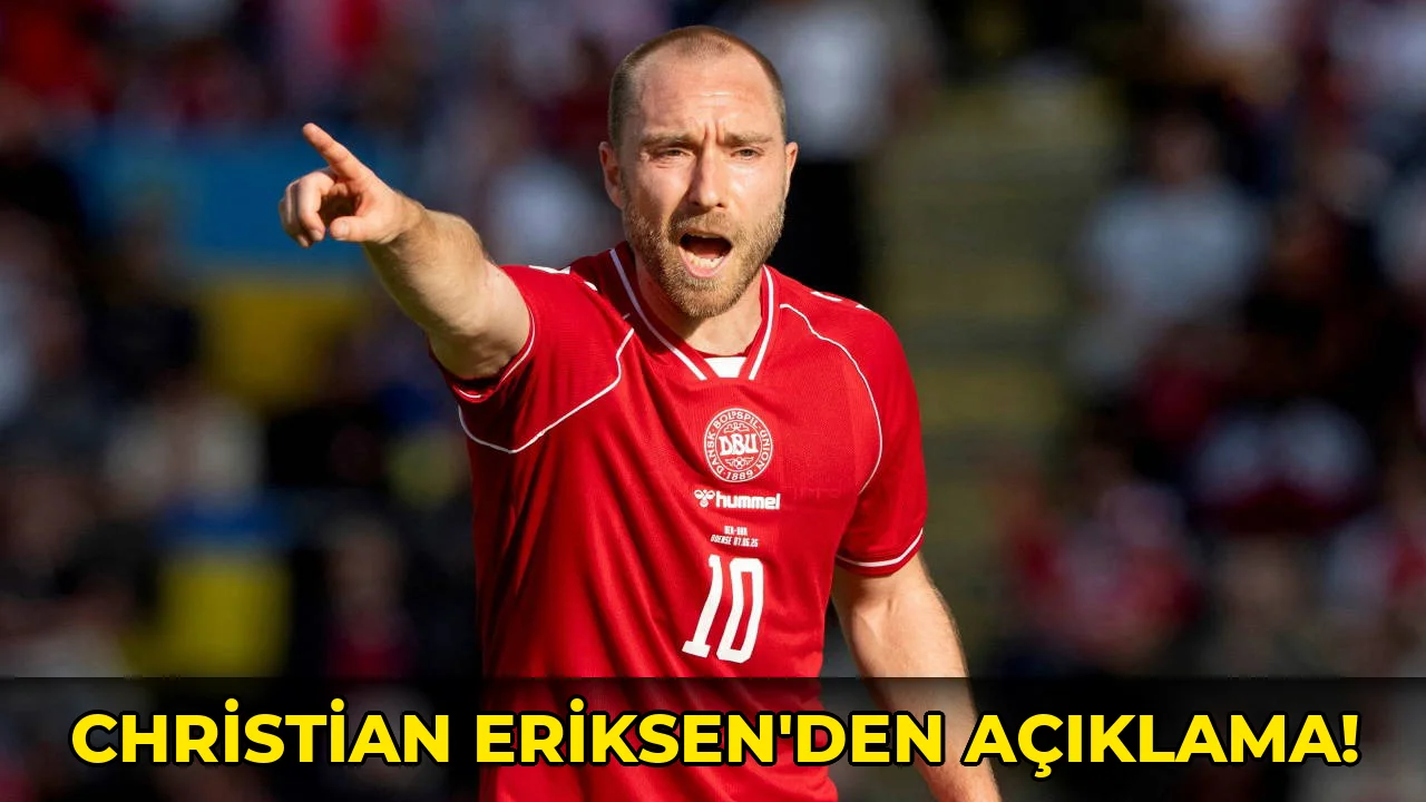 Christian Eriksen'den açıklama!