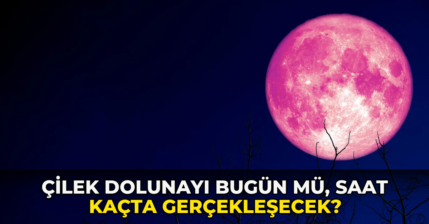Çilek Dolunayı bugün mü, saat kaçta gerçekleşecek?