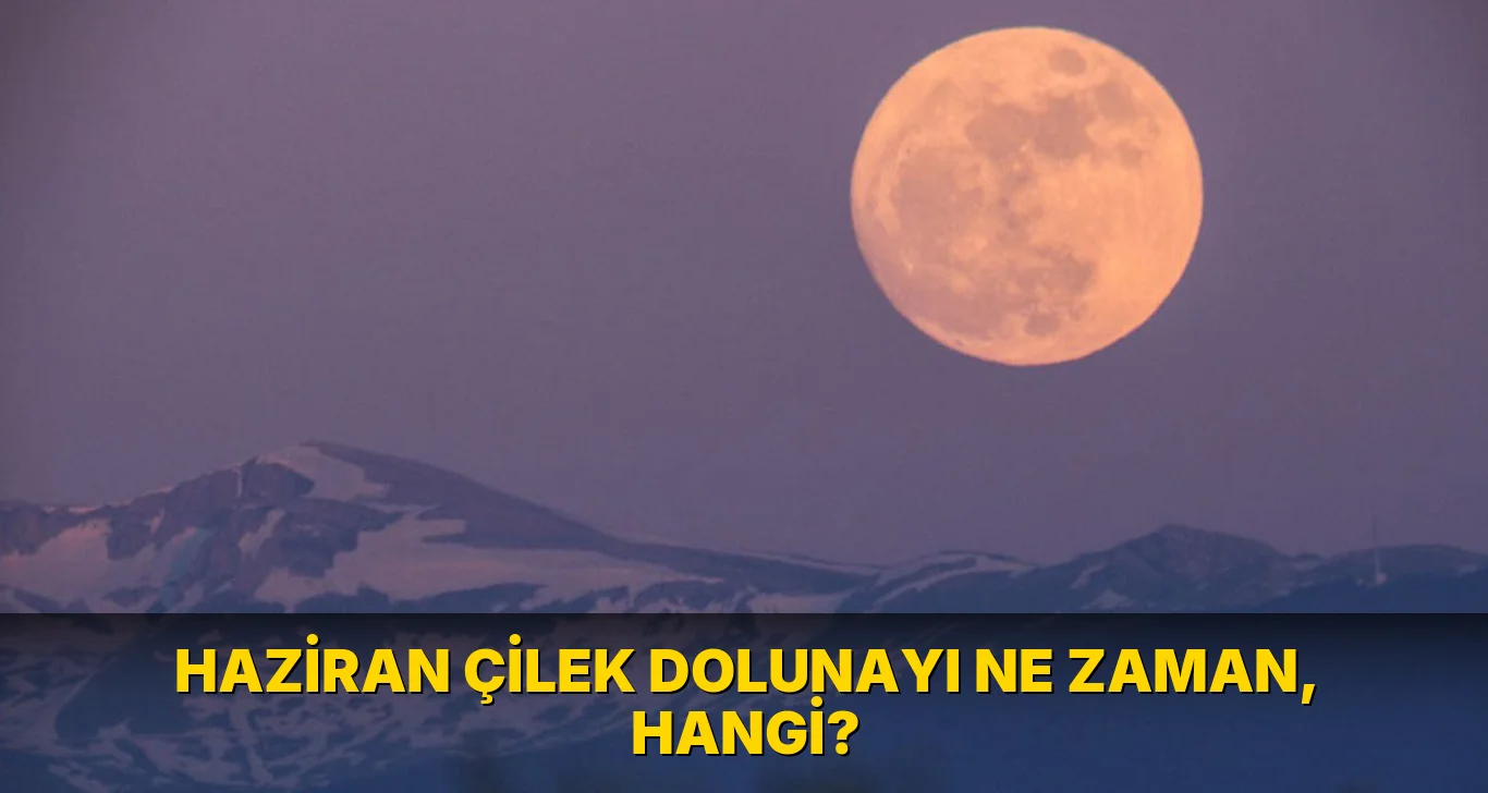 Haziran Çilek Dolunayı ne zaman, hangi?