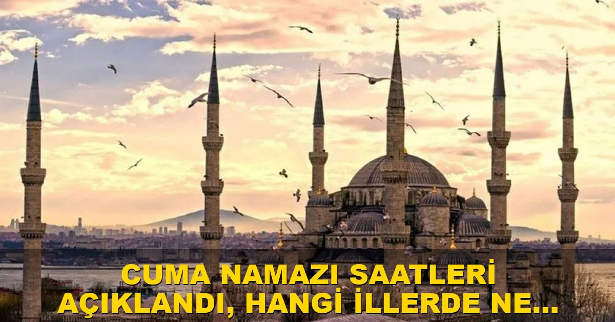 Cuma namazı saatleri açıklandı, hangi illerde ne zaman kılınacak?