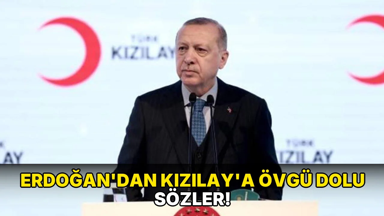 Erdoğan'dan Kızılay'a Övgü Dolu Sözler!