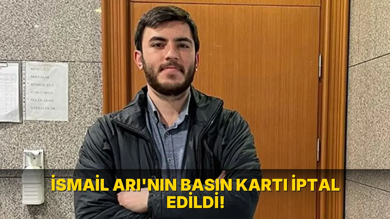 İsmail Arı'nın Basın Kartı iptal edildi!