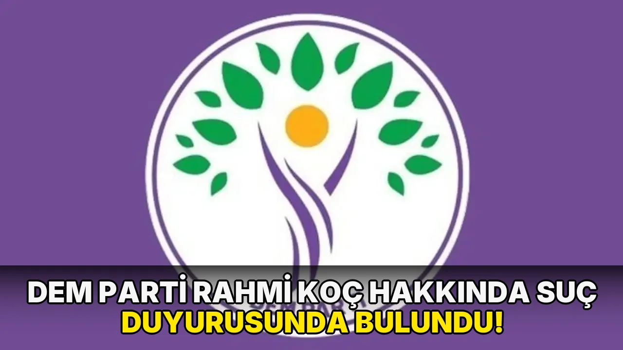 Dem Parti Rahmi Koç Hakkında Suç Duyurusunda Bulundu!