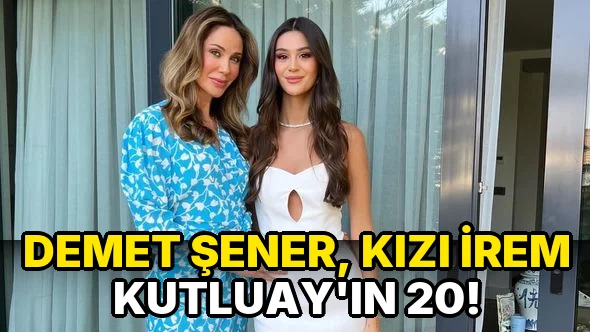 Demet Şener, kızı İrem Kutluay'ın 20!