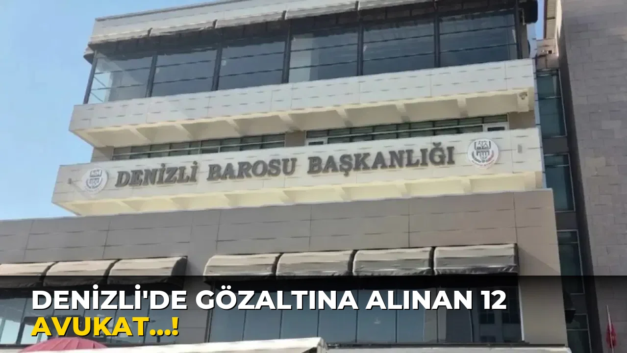 Denizli'de gözaltına alınan 12 avukat…!