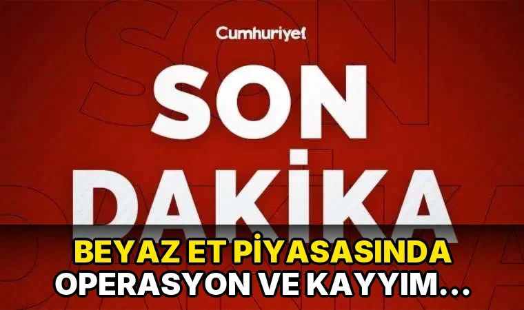 Beyaz Et Piyasasında Operasyon ve kayyım ataması!