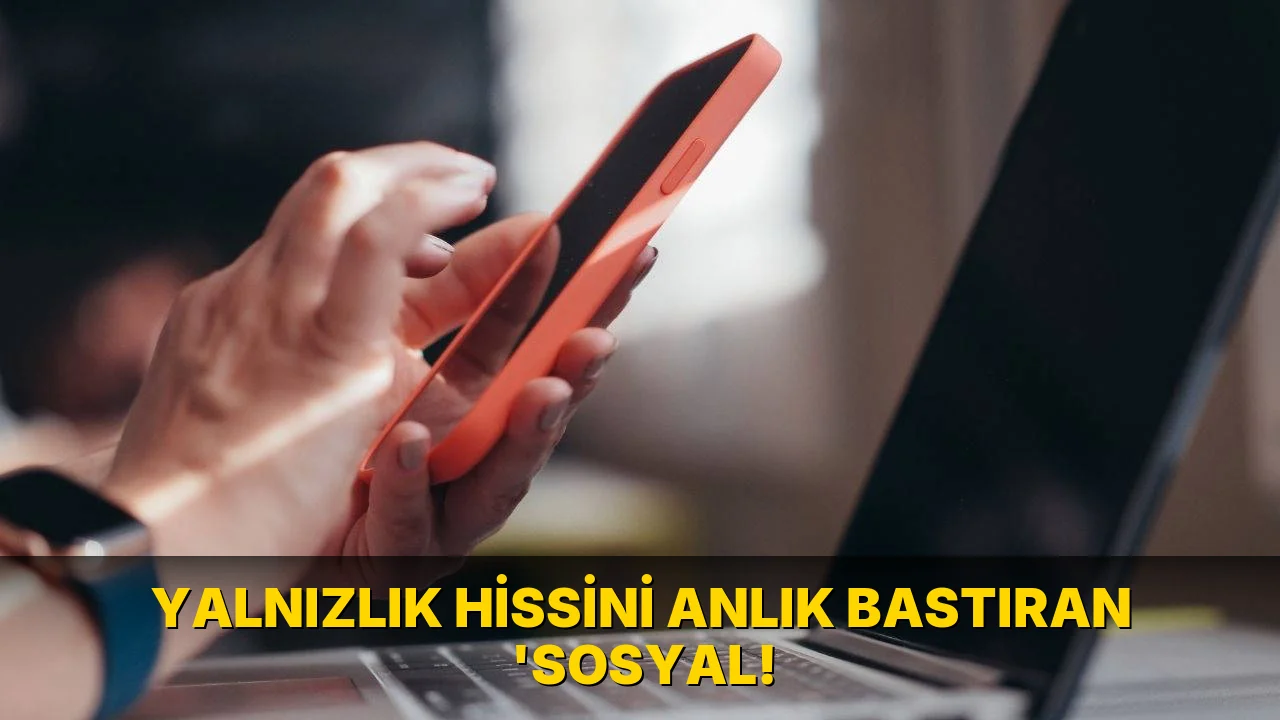 Yalnızlık Hissini Anlık Bastıran 'sosyal!