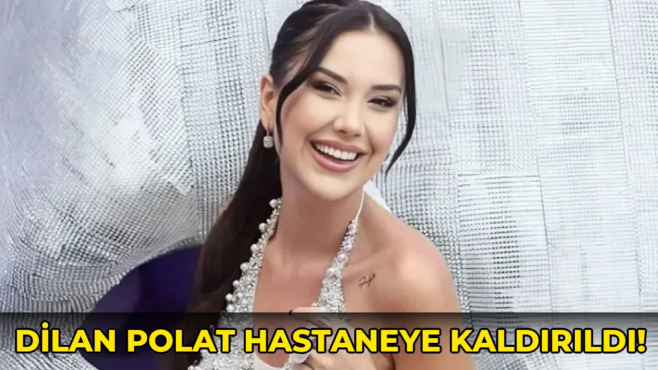 Dilan Polat Hastaneye Kaldırıldı!