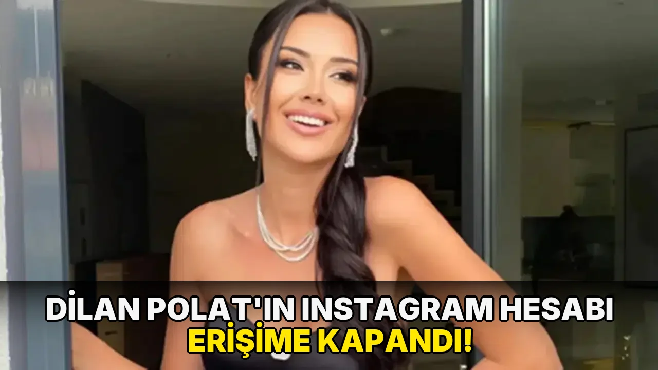 Dilan Polat'ın Instagram Hesabı Erişime Kapandı!