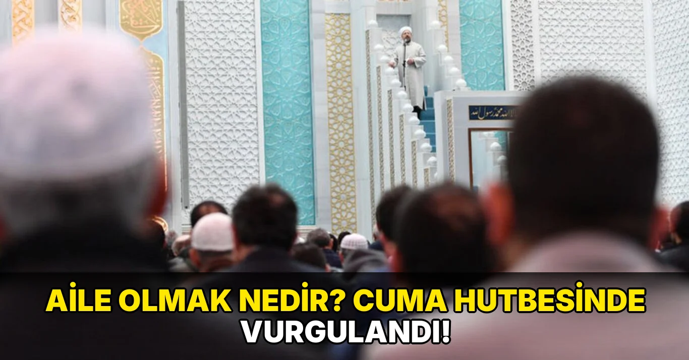 Aile Olmak Nedir? Cuma Hutbesinde Vurgulandı!