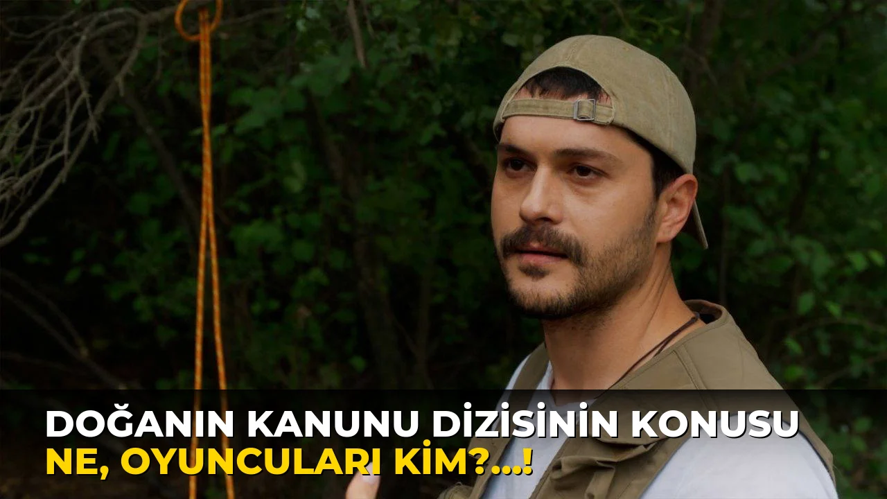 Doğanın Kanunu Dizisinin Konusu ne, oyuncuları kim?…!