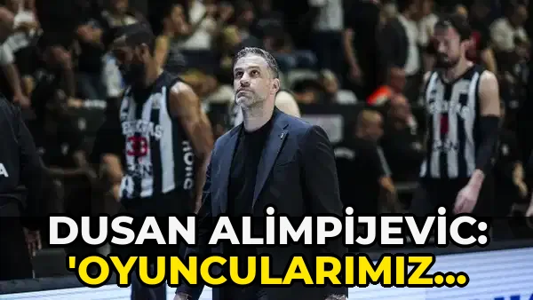 Dusan Alimpijevic: 'Oyuncularımız Büyük…!