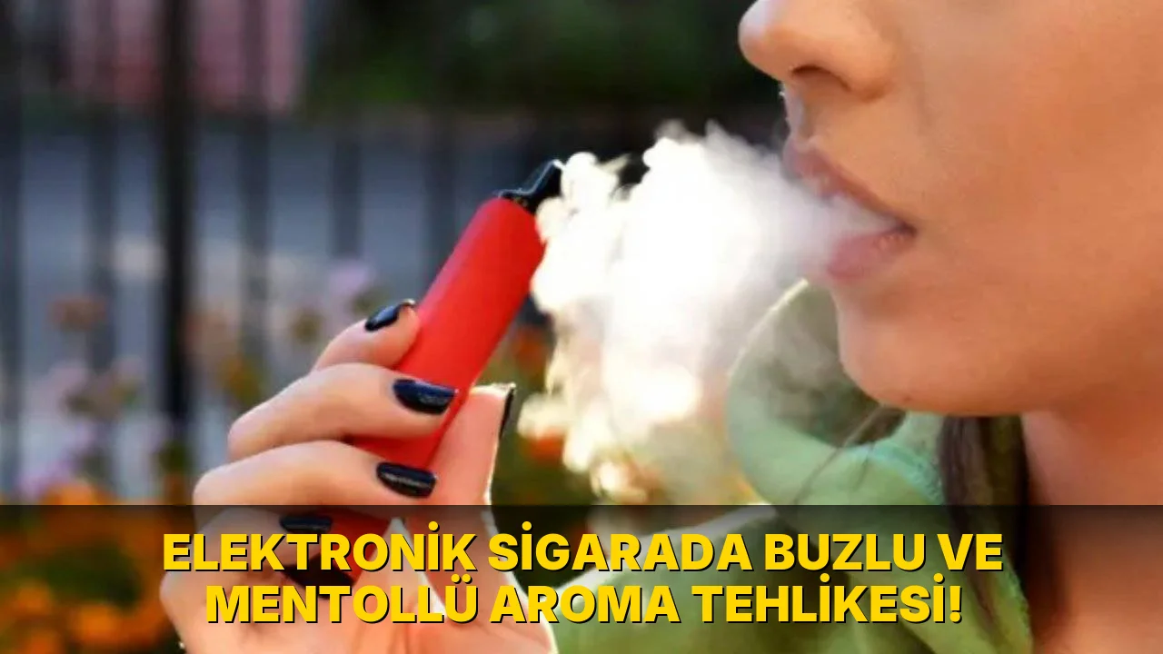 Elektronik Sigarada Buzlu ve Mentollü Aroma Tehlikesi!