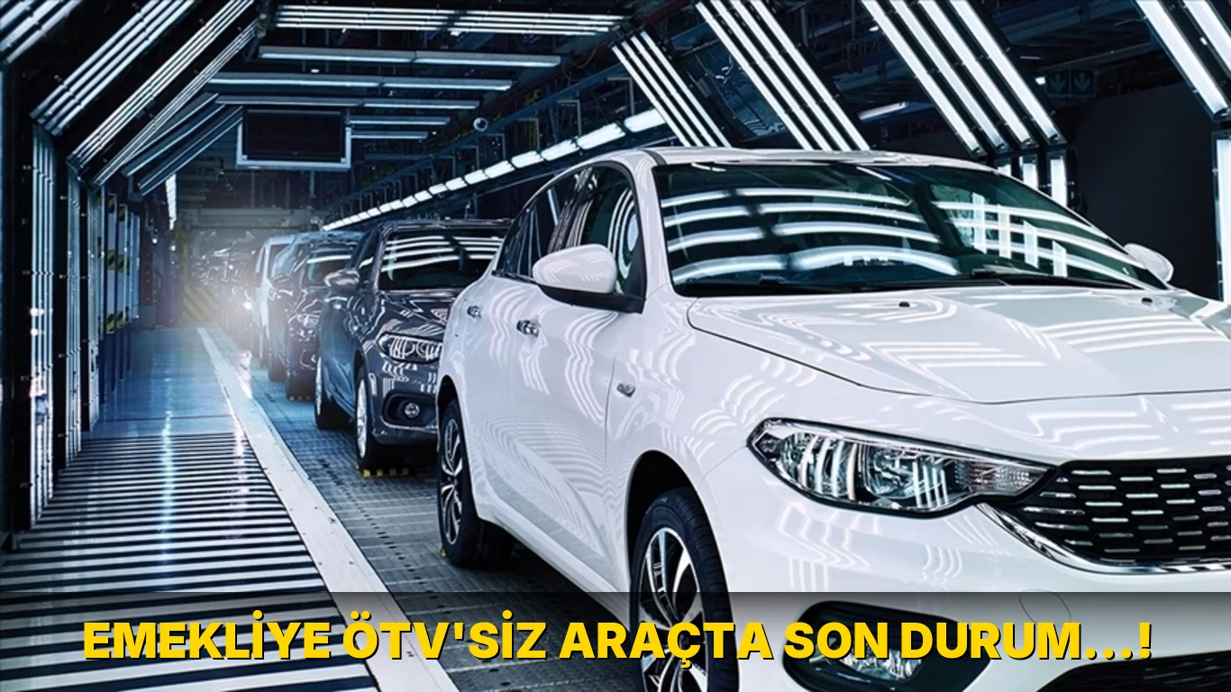 Emekliye ÖTV'siz Araçta son durum…!