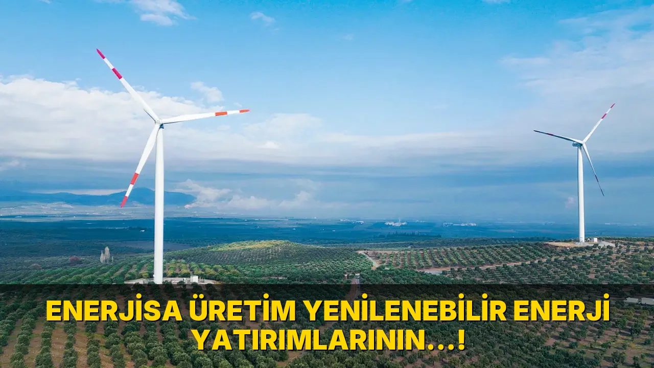 Enerjisa Üretim Yenilenebilir Enerji Yatırımlarının…!