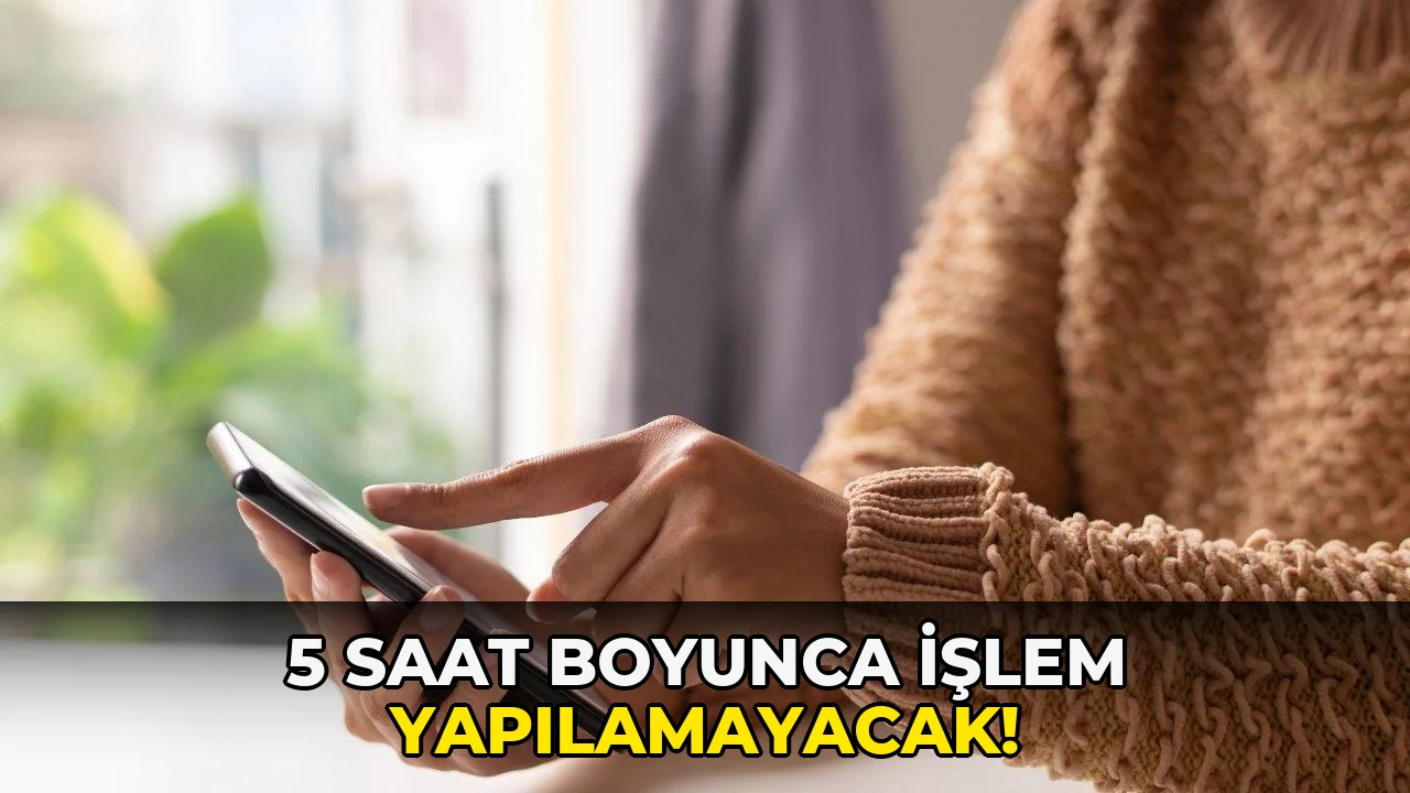 5 Saat Boyunca İşlem Yapılamayacak!