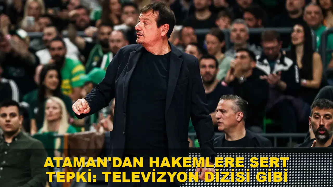 Ataman'dan Hakemlere Sert Tepki: Televizyon Dizisi Gibi
