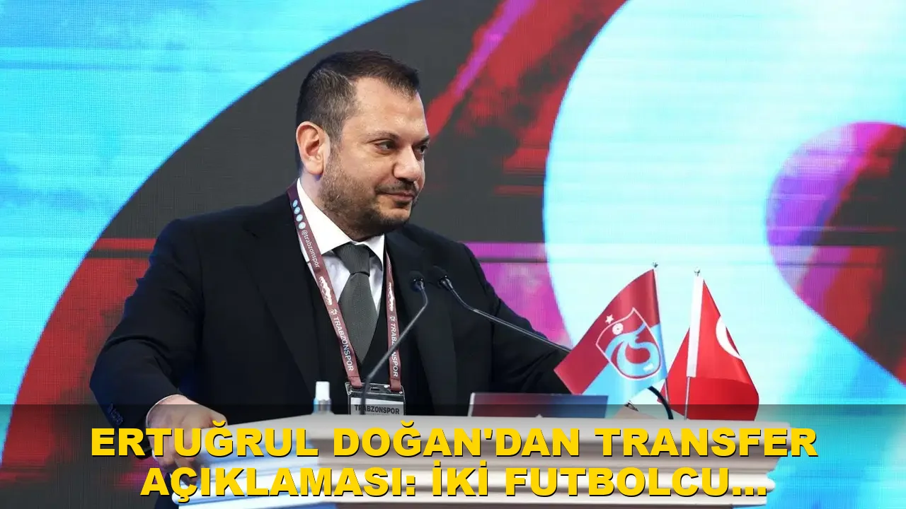 Ertuğrul Doğan'dan transfer açıklaması: İki futbolcu daha geliyor