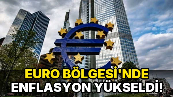 Euro Bölgesi'nde enflasyon yükseldi!