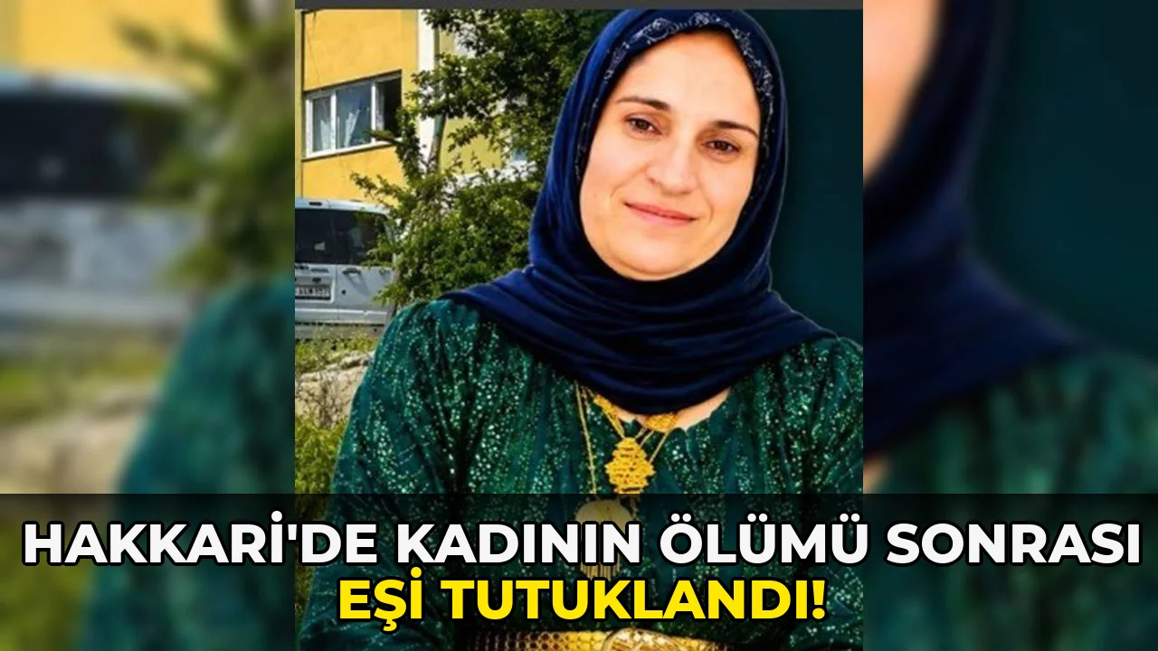 Hakkari'de kadının Ölümü Sonrası Eşi Tutuklandı!
