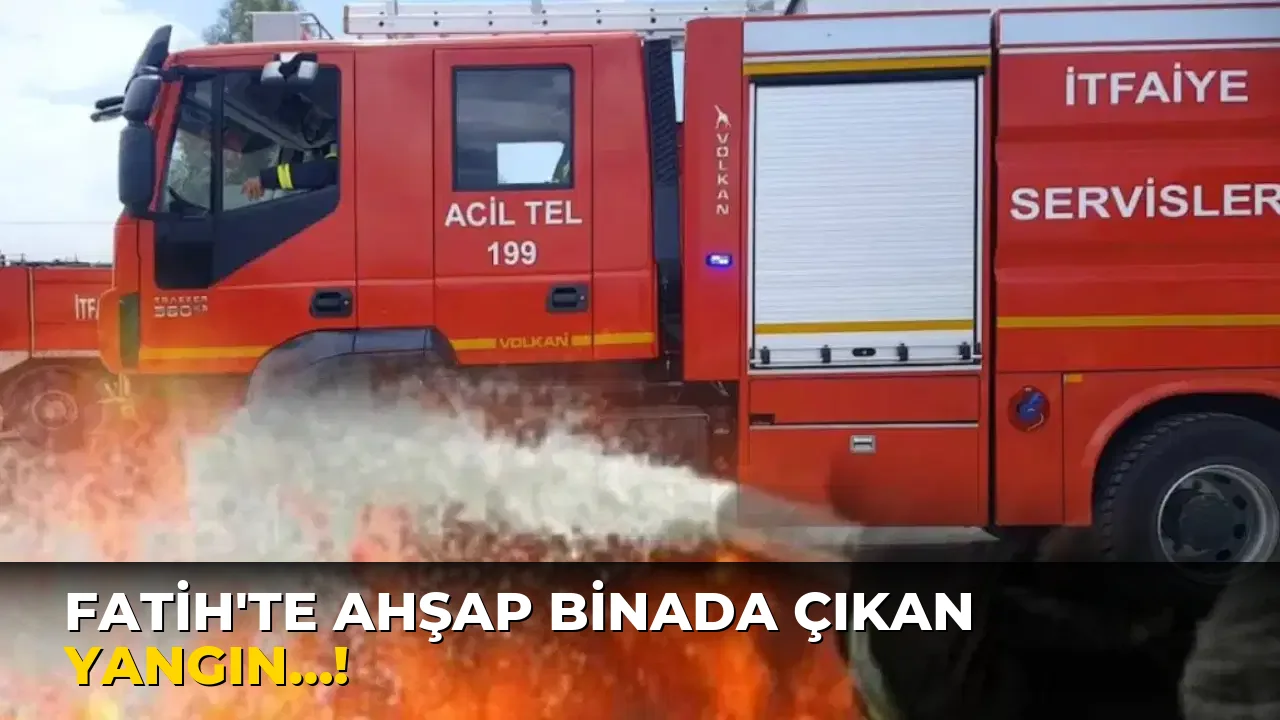 Fatih'te Ahşap Binada Çıkan Yangın…!